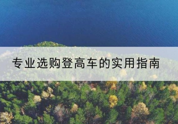 略阳电动登高车厂家推荐-专业选购登高车的实用指南