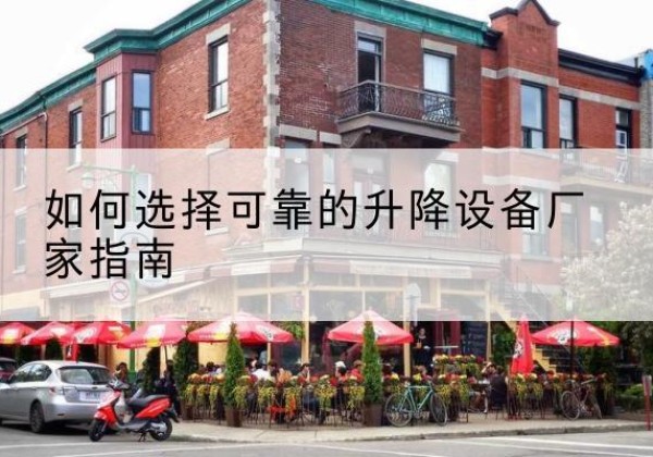 略阳电动升降机厂家-如何选择可靠的升降设备厂家指南